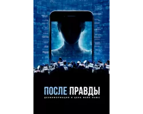 После правды: Дезинформация и цена фейк-ньюс (смотреть онлайн)