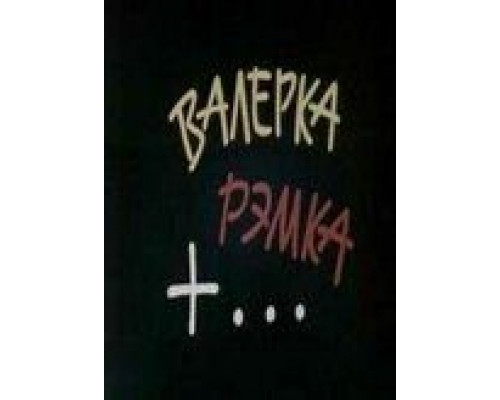 Валерка, Рэмка +... (смотреть онлайн)